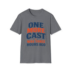One More Cast 3 Hours Ago T-Shirt