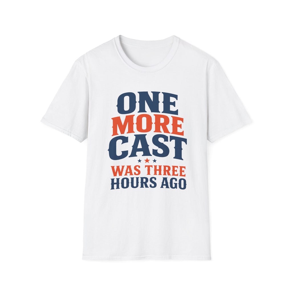 One More Cast 3 Hours Ago T-Shirt
