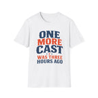 One More Cast 3 Hours Ago T-Shirt